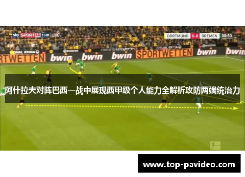 阿什拉夫对阵巴西一战中展现西甲级个人能力全解析攻防两端统治力